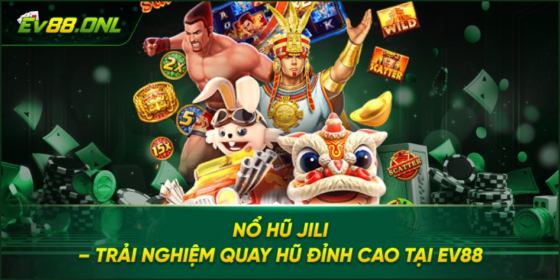 Nổ hũ JILI – Trải Nghiệm Quay Hũ Đỉnh Cao Tại EV88
