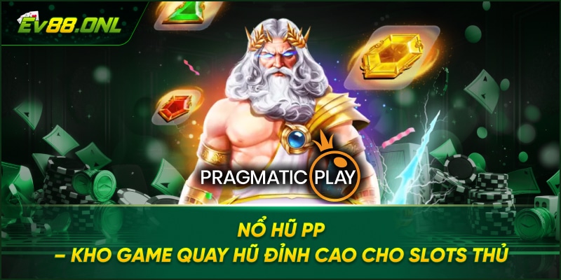 Nổ hũ PP – Kho Game Quay Hũ Đỉnh Cao Cho Slots Thủ