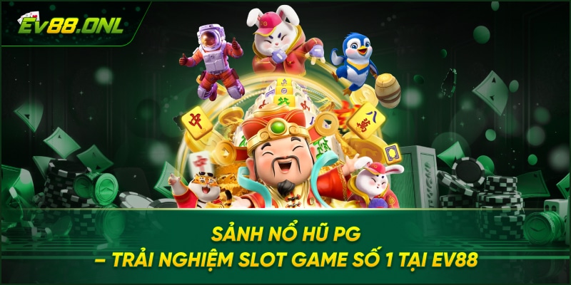 Sảnh Nổ Hũ PG – Trải Nghiệm Slot Game Số 1 Tại EV88